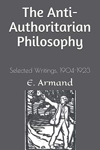 The Anti-Authoritarian Philosophy: Selected Writings, 1904-1923 | E. Armand