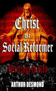 Christ as a Social Reformer & Writings in Red | Arthur Desmond, Ragnar Redbeard