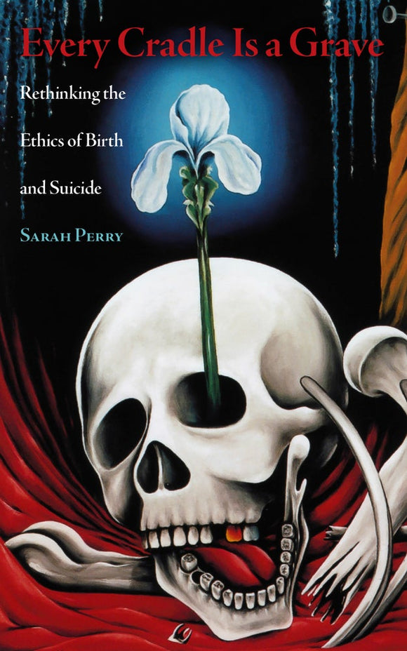 Every Cradle Is a Grave: Rethinking the Ethics of Birth and Suicide | Sarah Perry
