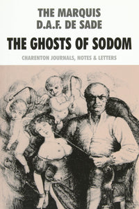 The Ghosts Of Sodom: Charenton Journals, Notes And Letters | D.A.F. De Sade