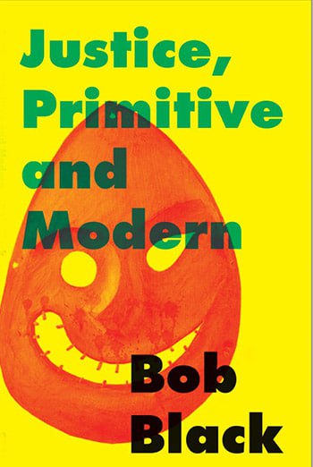 Justice, Primitive and Modern | Bob Black