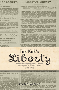 Tak Kak's Liberty | Letters and Essays by James L. Walker  for Benjamin R. Tucker’s Liberty,  (1885–1903) | SA1290