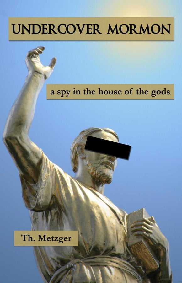Undercover Mormon: A Spy in the House of the Gods | Th. Metzger