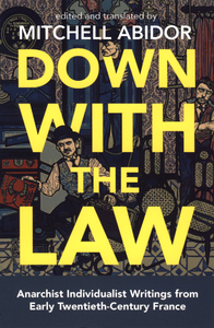 Down with the Law | Anarchist Individualist Writings from Early Twentieth-Century France | Mitchell Abidor