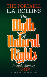The Myth of Natural Rights: The Portable L.A. Rollins | L.A Rollins